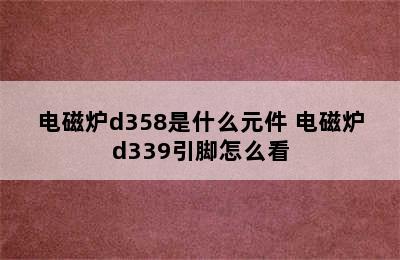 电磁炉d358是什么元件 电磁炉d339引脚怎么看